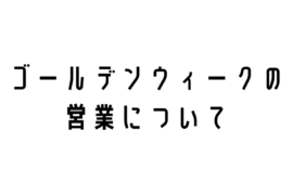 ゴールデンウィークの 営業について